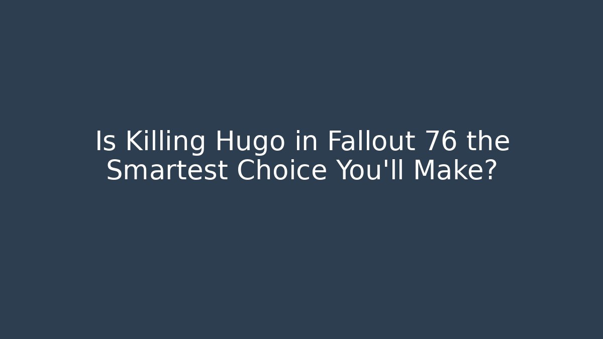 Is Killing Hugo in Fallout 76 the Smartest Choice You'll Make?