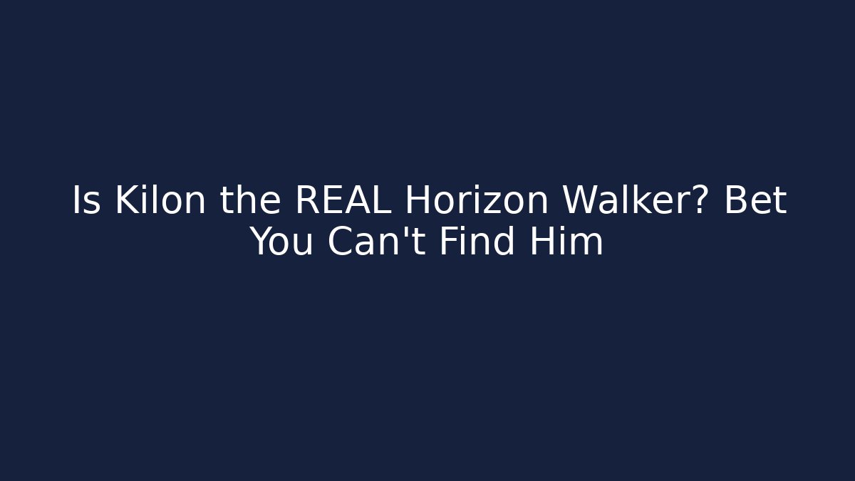 Is Kilon the REAL Horizon Walker? Bet You Can't Find Him