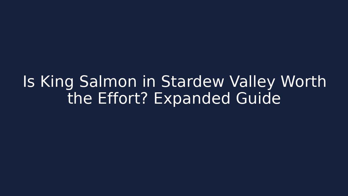 Is King Salmon in Stardew Valley Worth the Effort? Expanded Guide