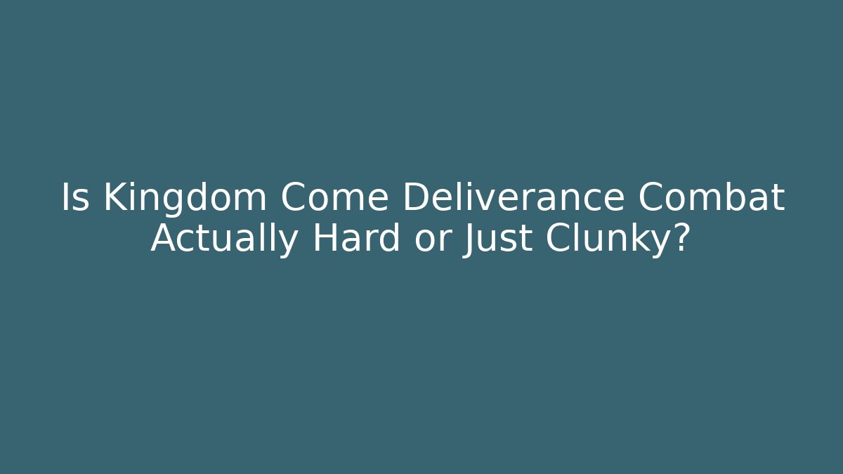 Is Kingdom Come Deliverance Combat Actually Hard or Just Clunky?