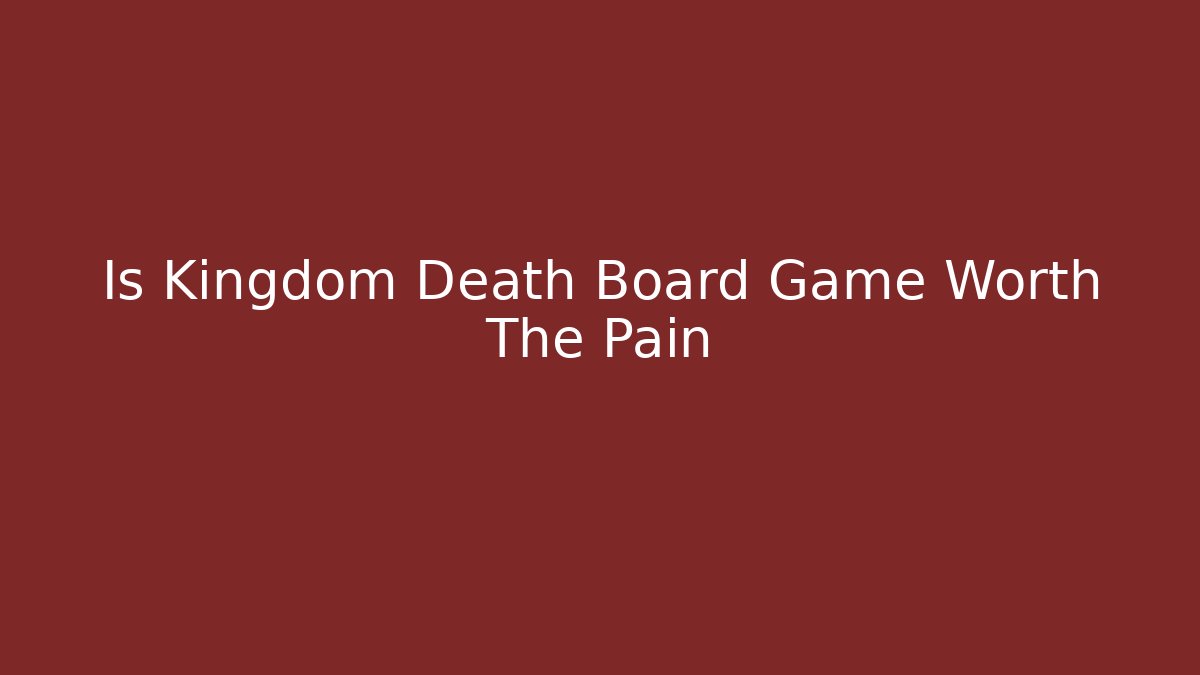 Is Kingdom Death Board Game Worth The Pain