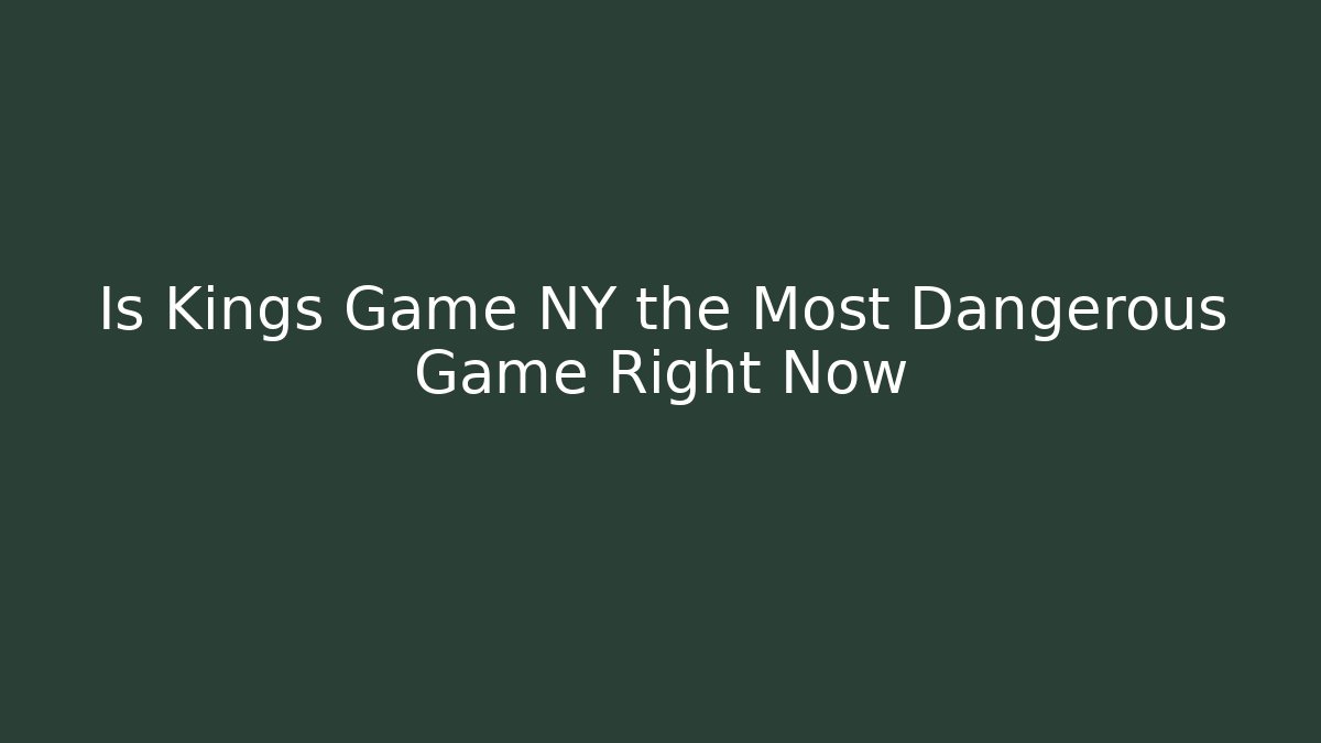 Is Kings Game NY the Most Dangerous Game Right Now