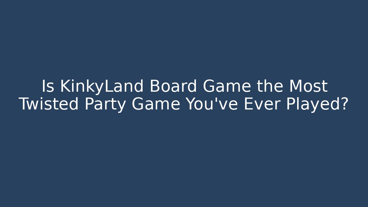 Is KinkyLand Board Game the Most Twisted Party Game You've Ever Played?