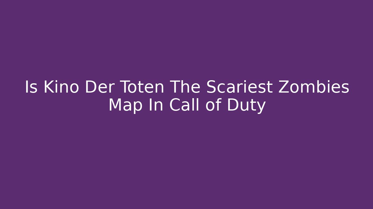Is Kino Der Toten The Scariest Zombies Map In Call of Duty