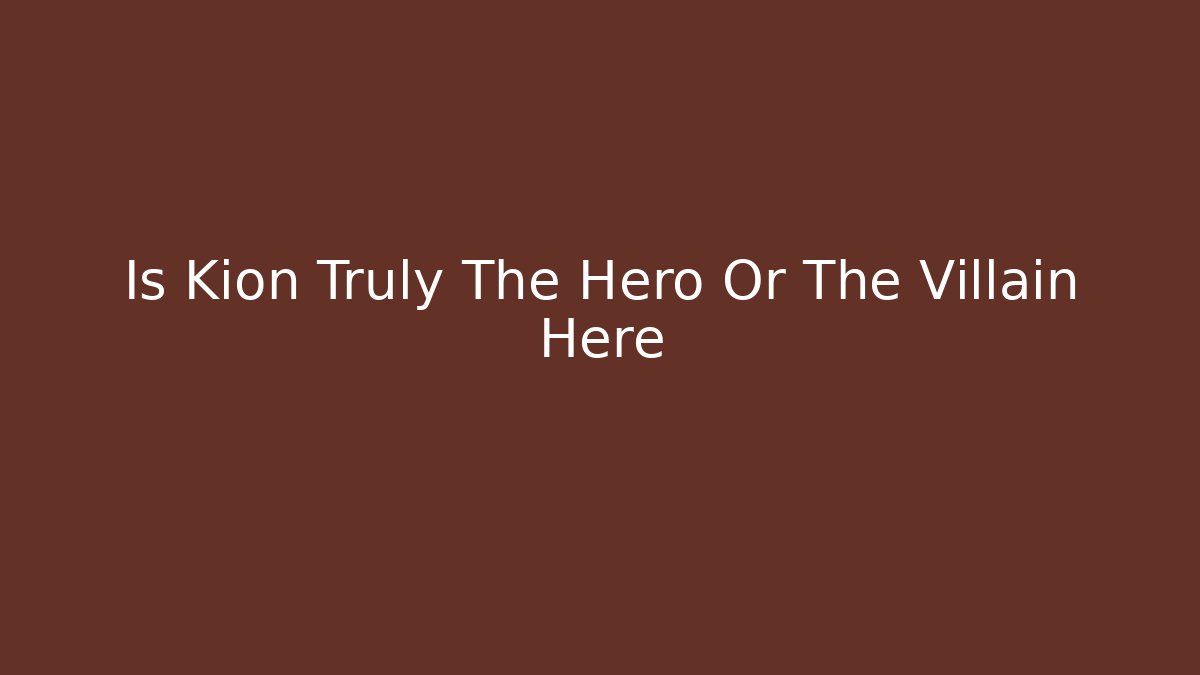 Is Kion Truly The Hero Or The Villain Here