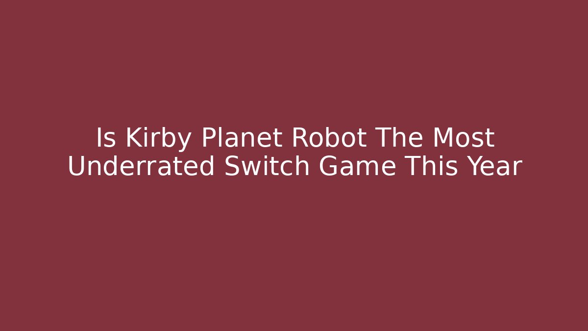 Is Kirby Planet Robot The Most Underrated Switch Game This Year