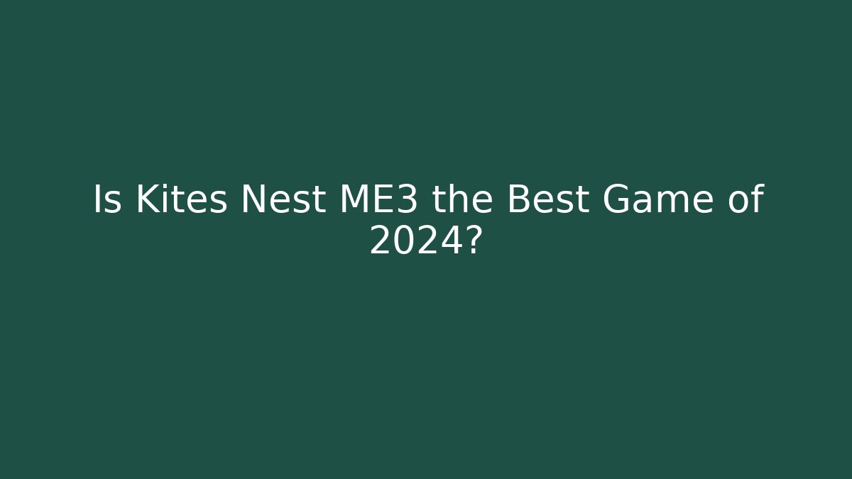 Is Kites Nest ME3 the Best Game of 2024?