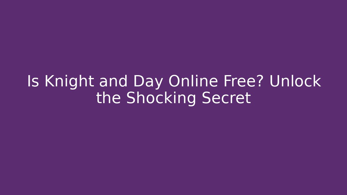 Is Knight and Day Online Free? Unlock the Shocking Secret