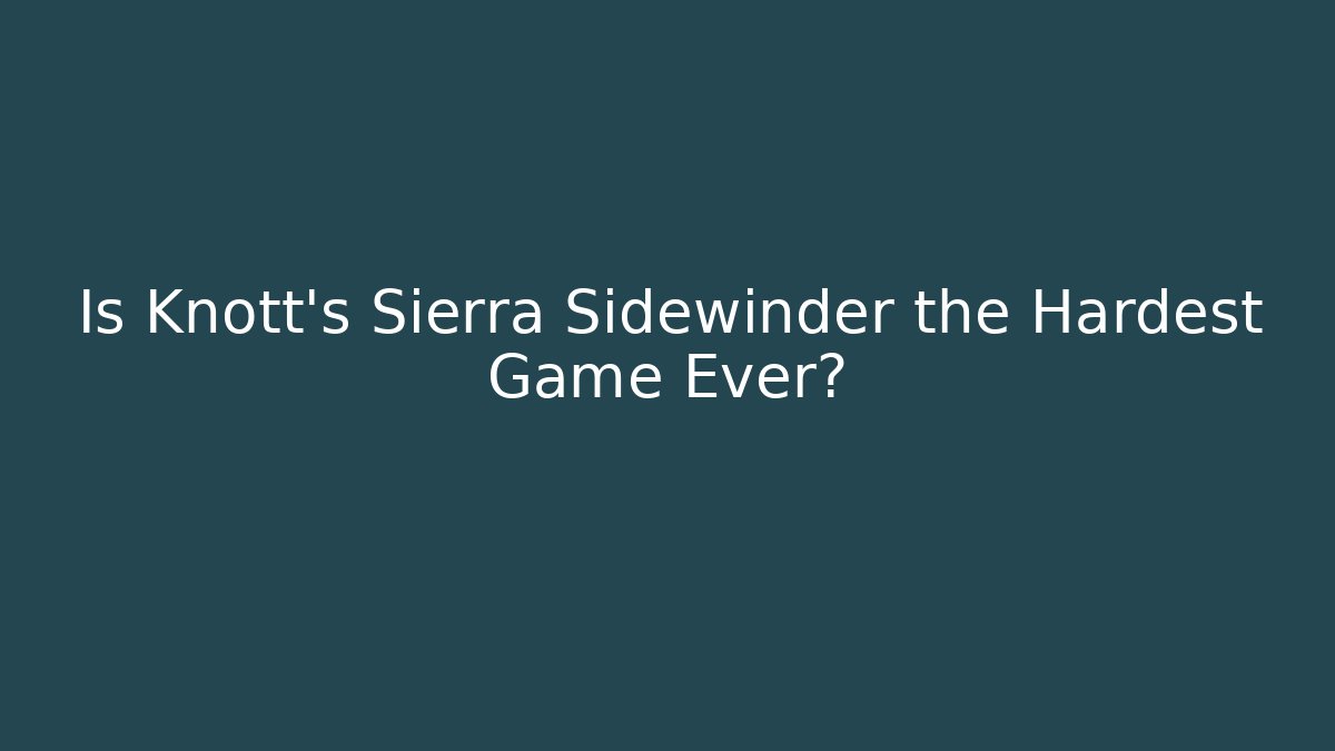 Is Knott's Sierra Sidewinder the Hardest Game Ever? - Critter Realm