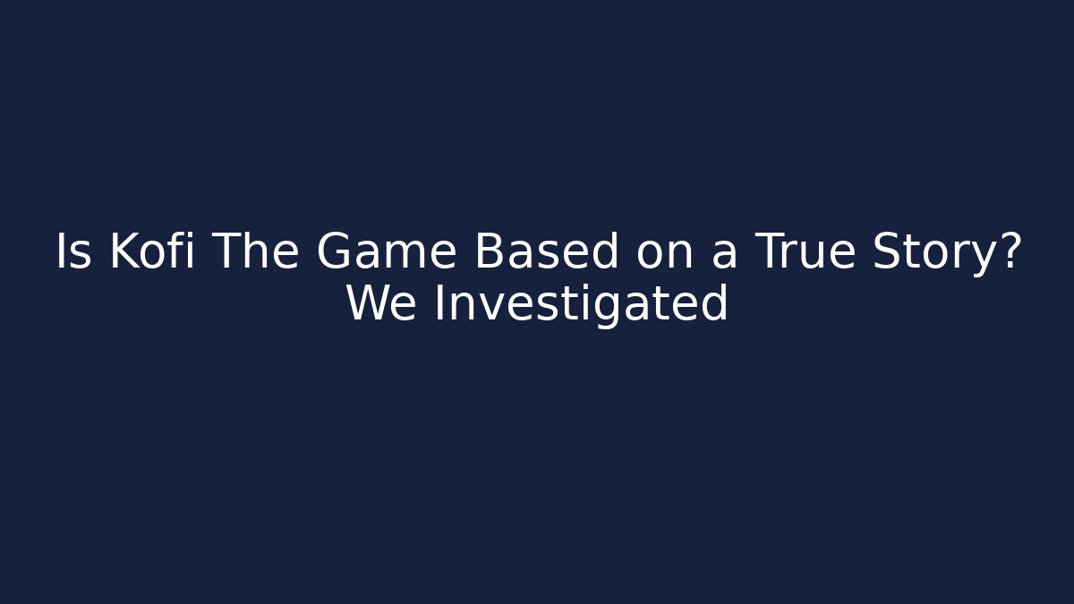 Is Kofi The Game Based on a True Story? We Investigated