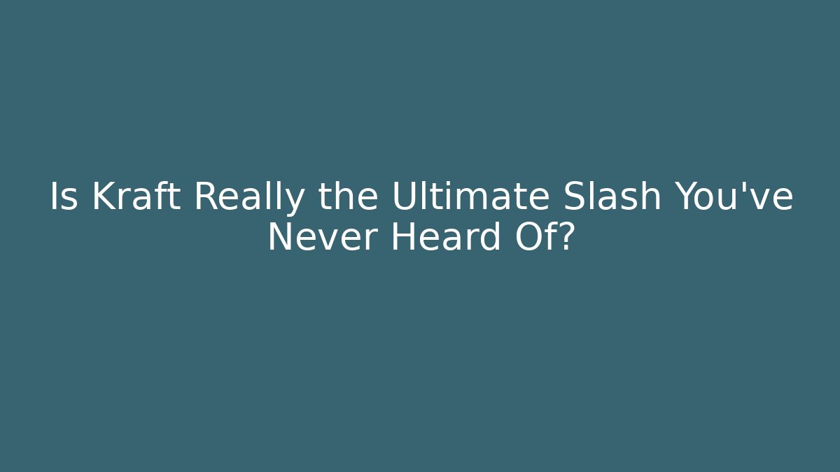 Is Kraft Really the Ultimate Slash You’ve Never Heard Of? - Critter Realm