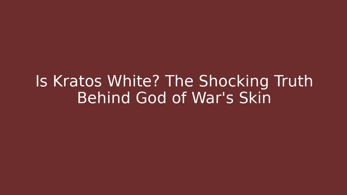 Is Kratos White? The Shocking Truth Behind God of War's Skin