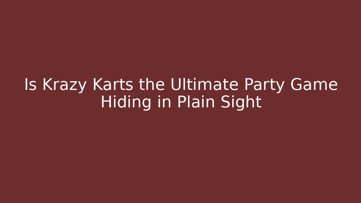 Is Krazy Karts the Ultimate Party Game Hiding in Plain Sight