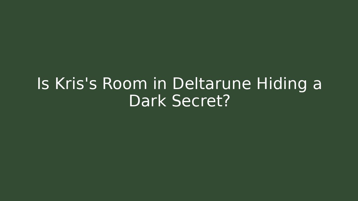 Is Kris's Room in Deltarune Hiding a Dark Secret?