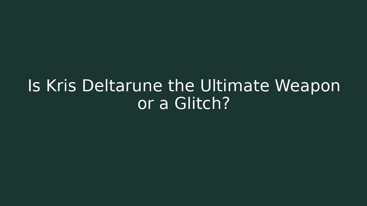 Is Kris Deltarune the Ultimate Weapon or a Glitch?