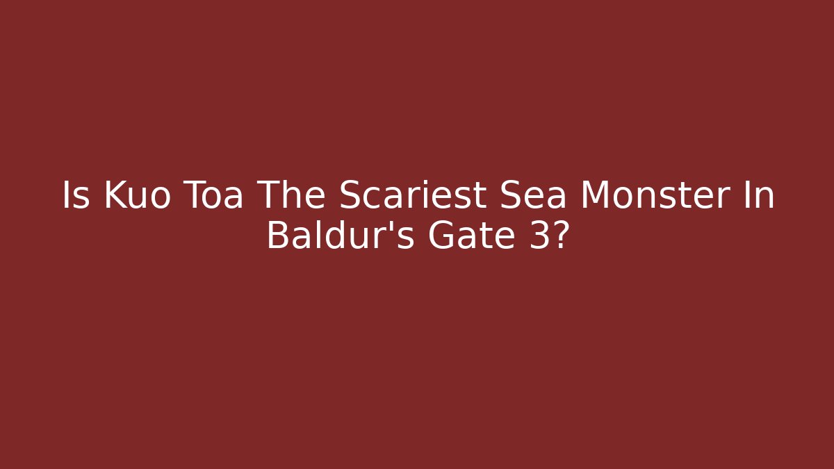 Is Kuo Toa The Scariest Sea Monster In Baldur's Gate 3? - Critter Realm