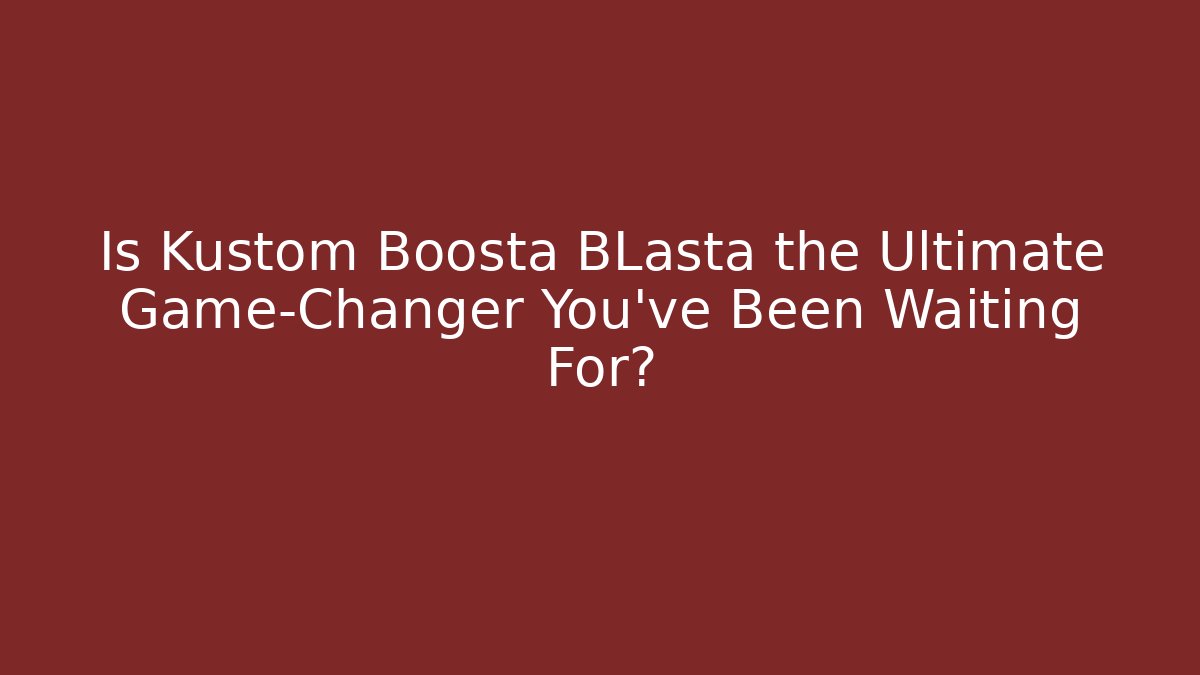 Is Kustom Boosta BLasta the Ultimate Game-Changer You’ve Been Waiting For?