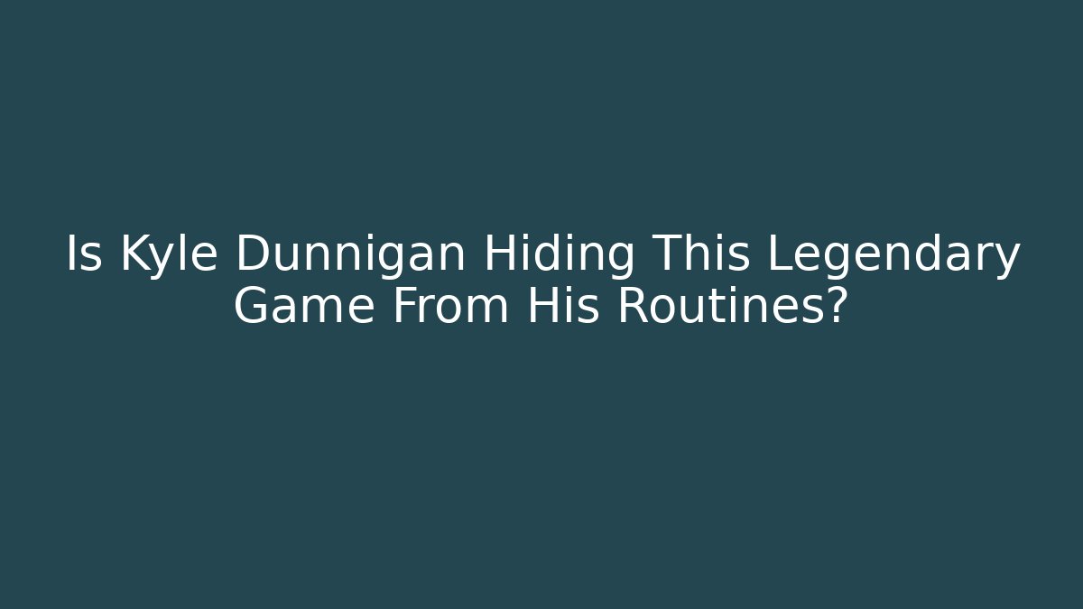 Is Kyle Dunnigan Hiding This Legendary Game From His Routines?