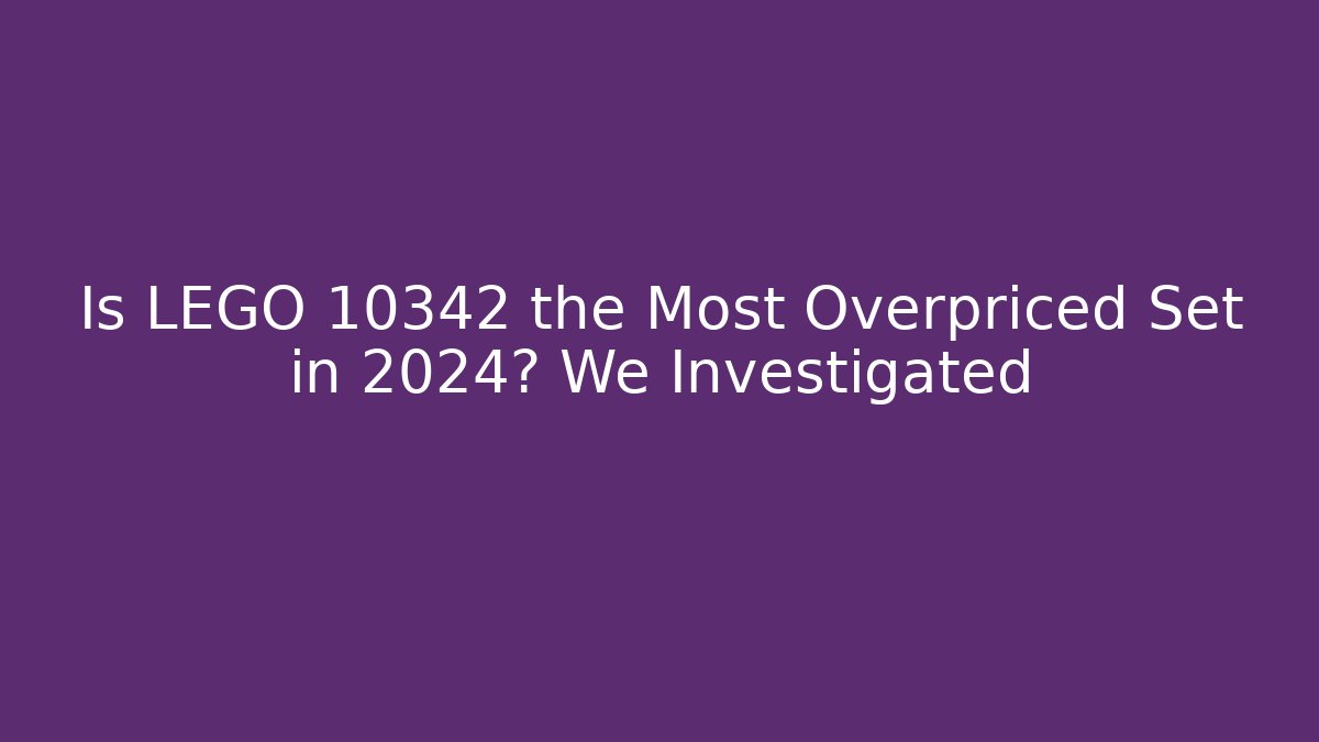 Is LEGO 10342 the Most Overpriced Set in 2024? We Investigated - Critter Realm