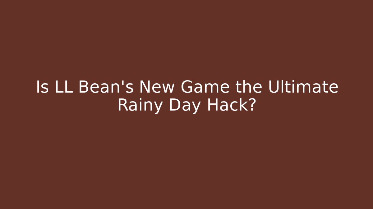 Is LL Bean's New Game the Ultimate Rainy Day Hack?