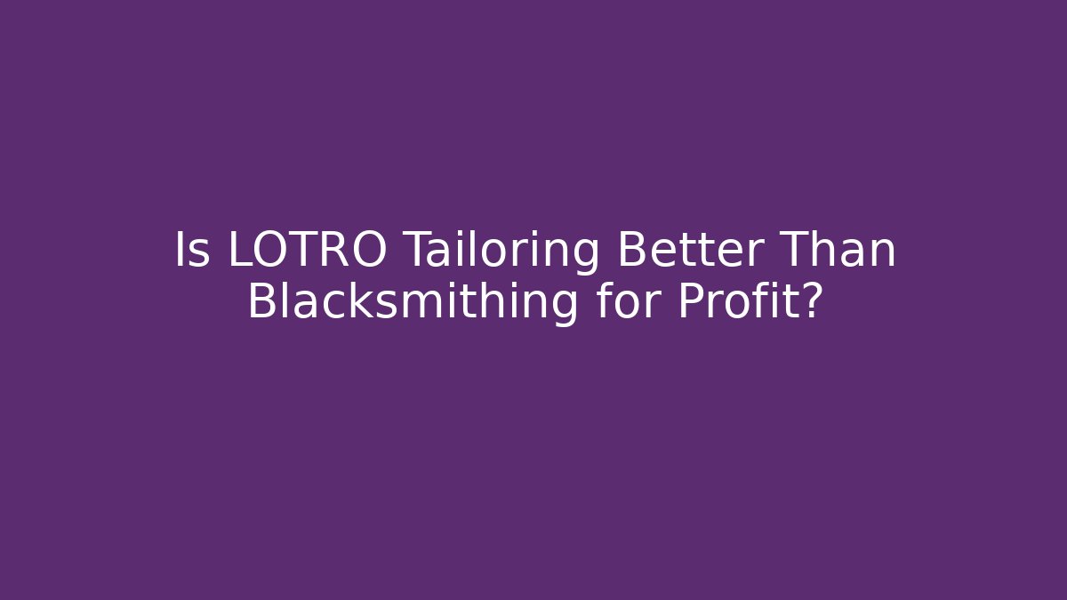 Is LOTRO Tailoring Better Than Blacksmithing for Profit?