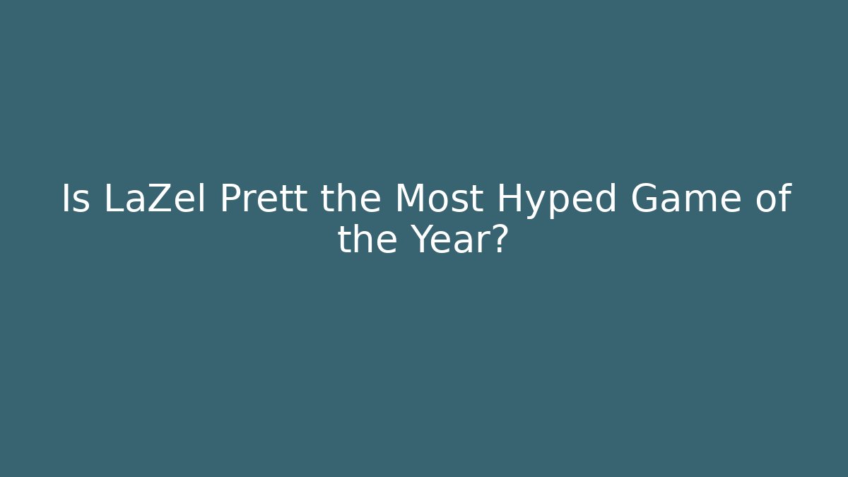 Is LaZel Prett the Most Hyped Game of the Year?