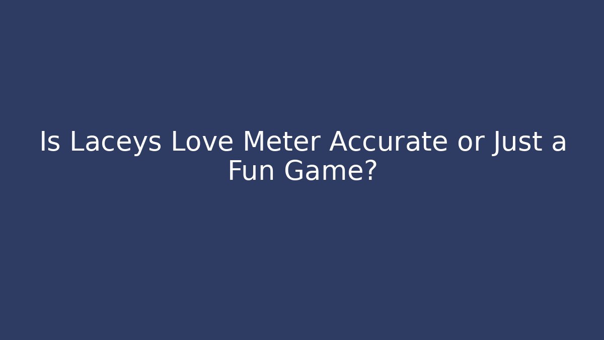 Is Laceys Love Meter Accurate or Just a Fun Game?