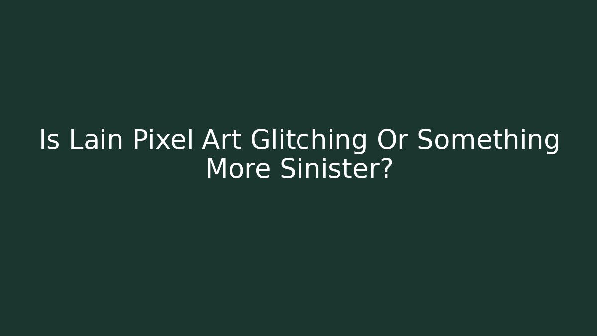 Is Lain Pixel Art Glitching Or Something More Sinister?