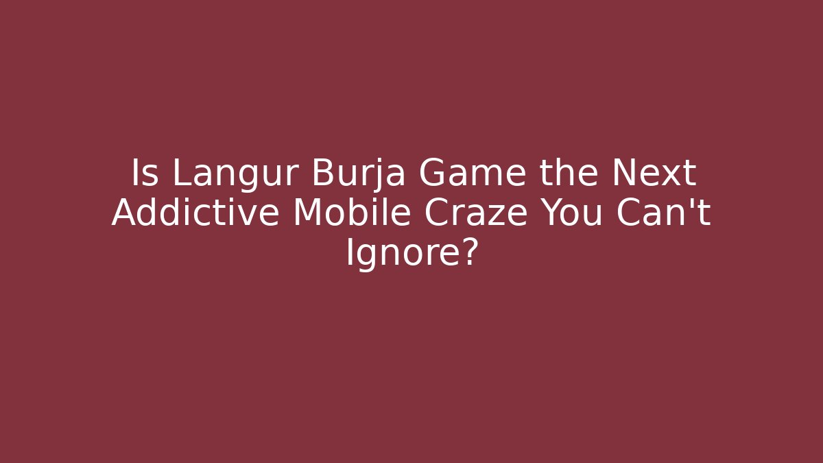Is Langur Burja Game the Next Addictive Mobile Craze You Can’t Ignore?