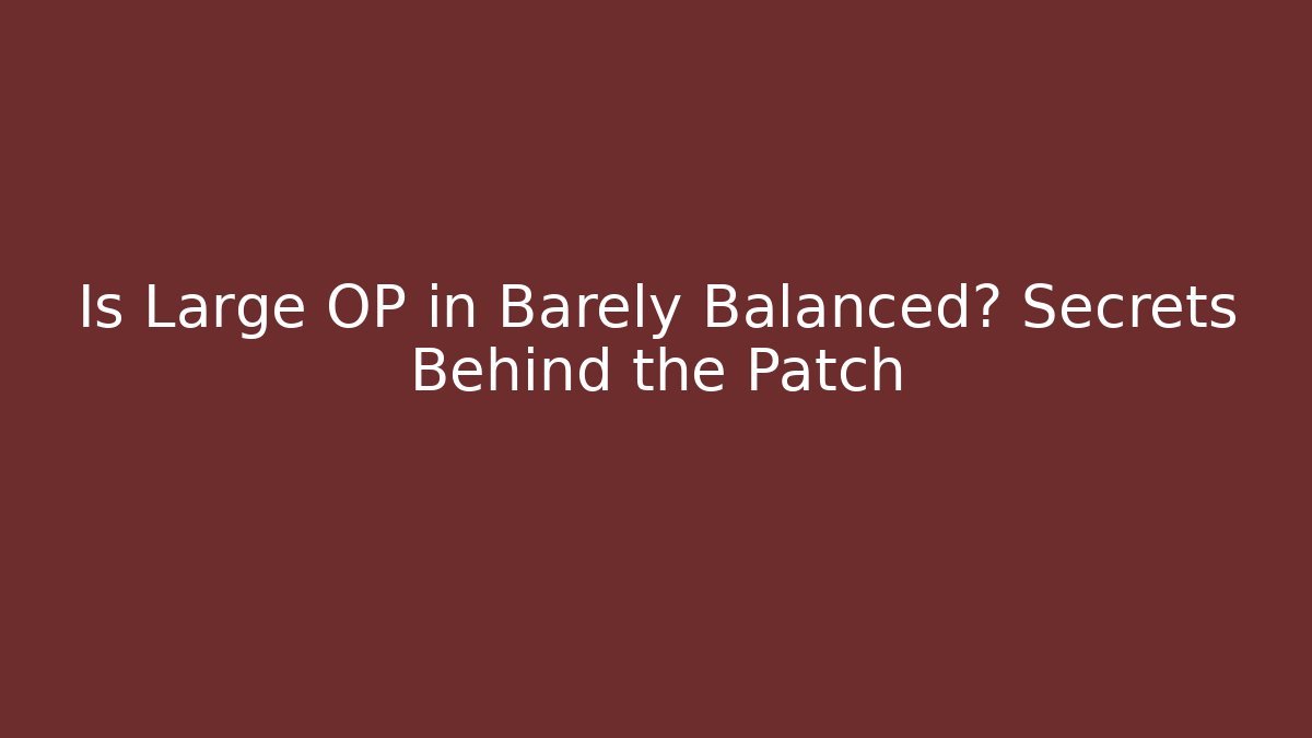 Is Large OP in Barely Balanced? Secrets Behind the Patch - Critter Realm