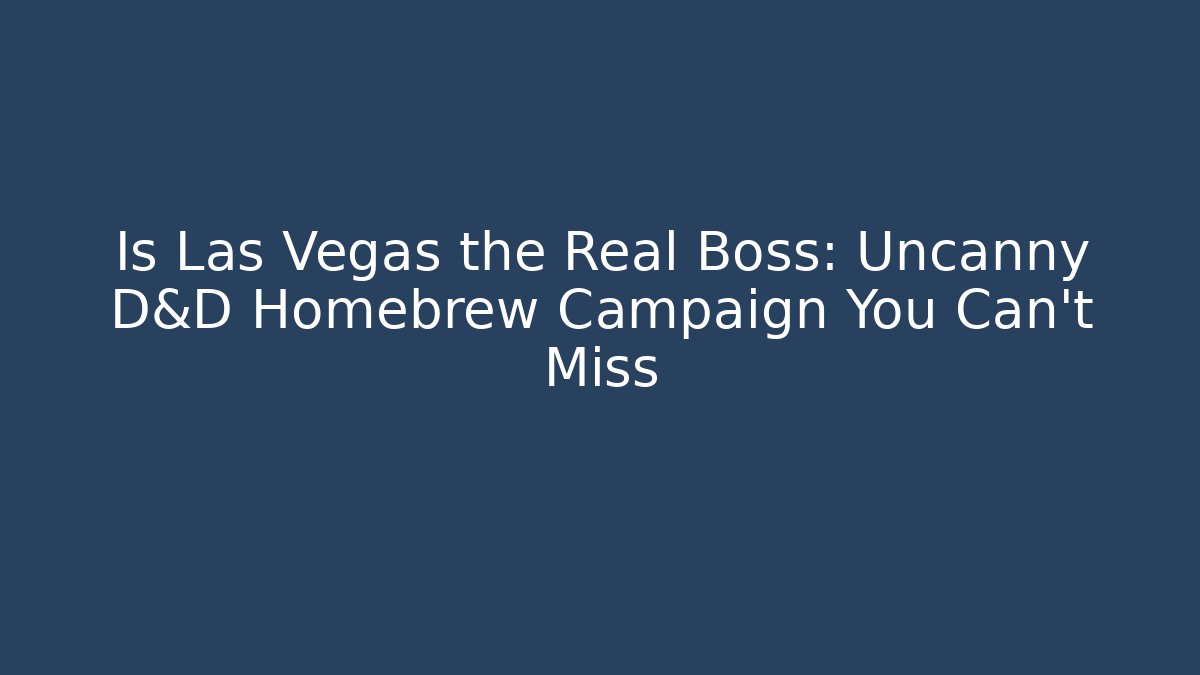 Is Las Vegas the Real Boss: Uncanny D&D Homebrew Campaign You Can't Miss
