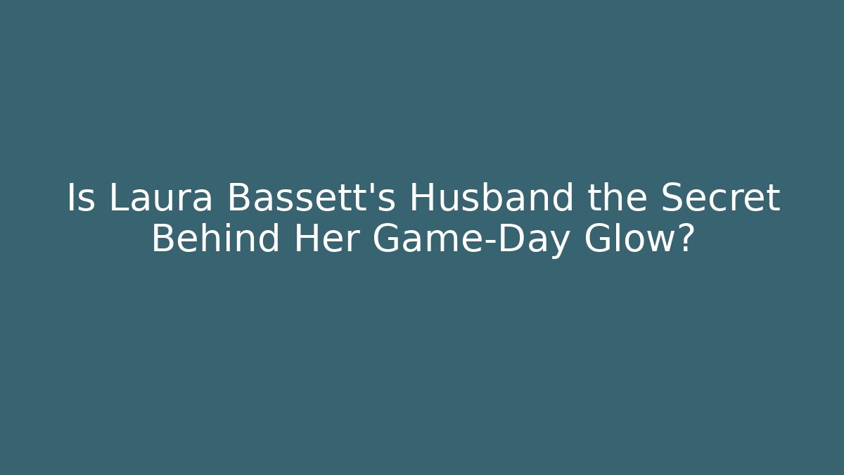 Is Laura Bassett's Husband the Secret Behind Her Game-Day Glow?