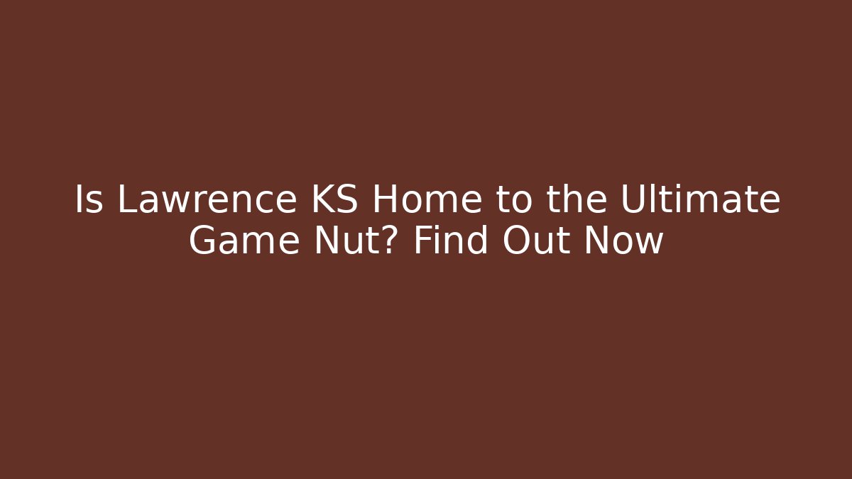 Is Lawrence KS Home to the Ultimate Game Nut? Find Out Now