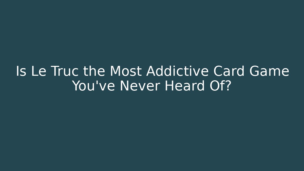 Is Le Truc the Most Addictive Card Game You've Never Heard Of?