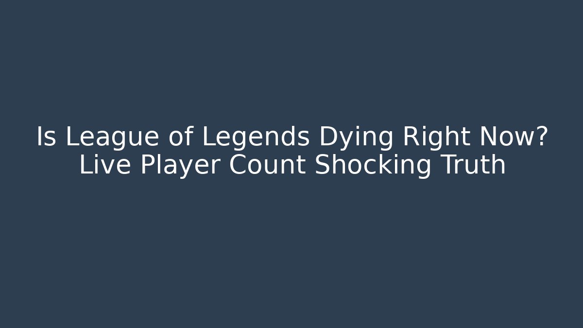 Is League of Legends Dying Right Now? Live Player Count Shocking Truth