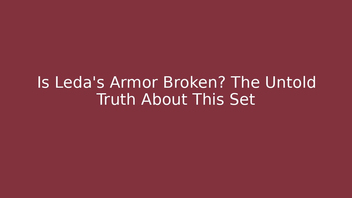 Is Leda's Armor Broken? The Untold Truth About This Set