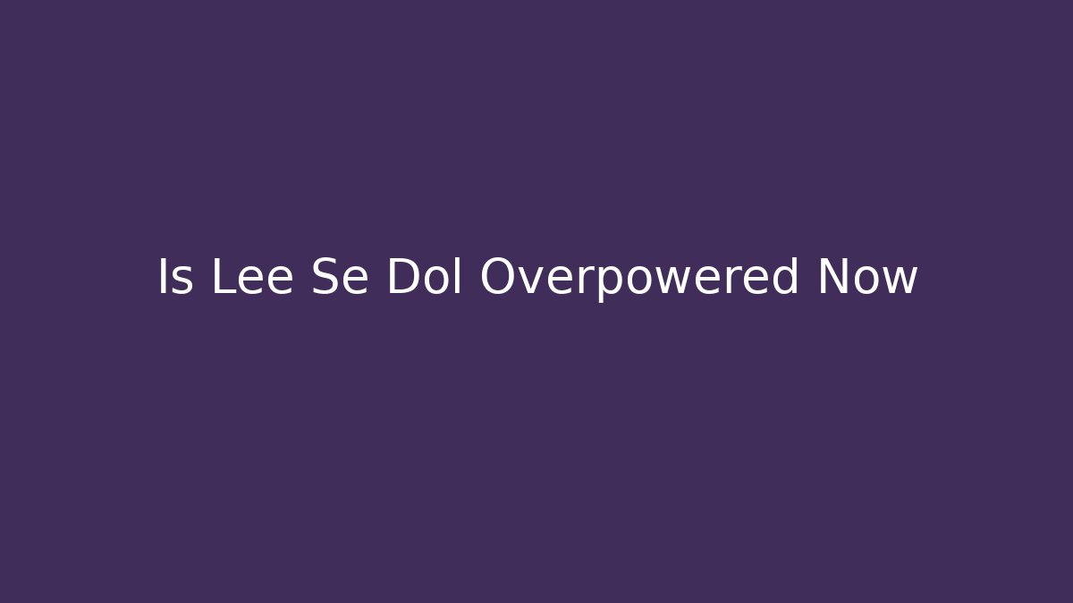 Is Lee Se Dol Overpowered Now
