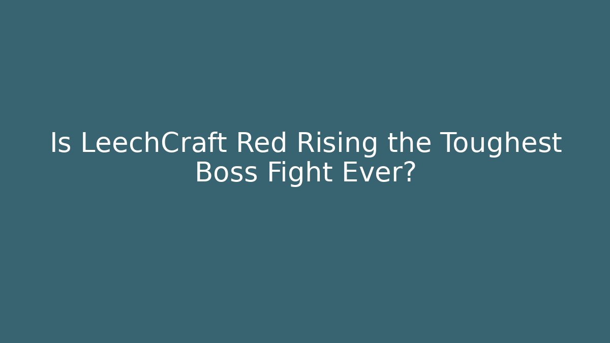 Is LeechCraft Red Rising the Toughest Boss Fight Ever?