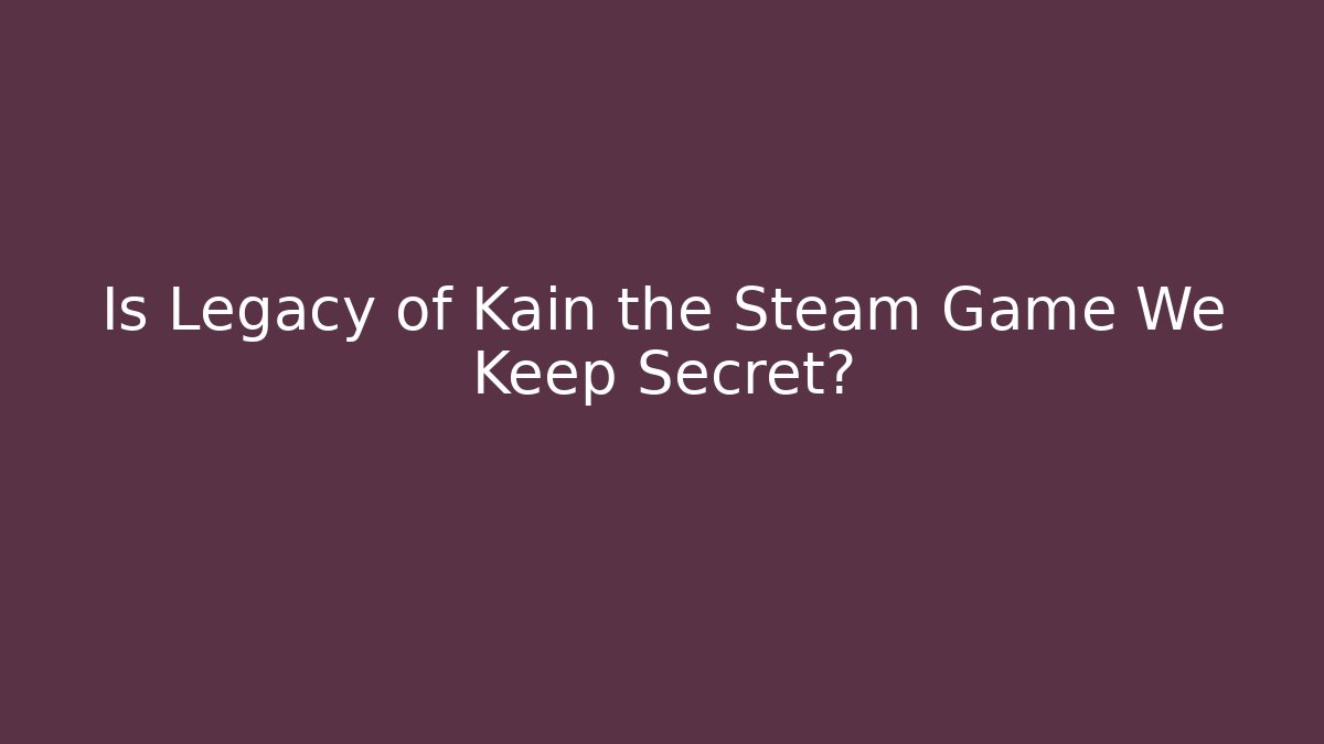 Is Legacy of Kain the Steam Game We Keep Secret?