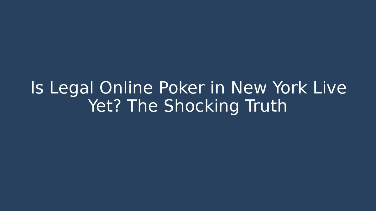 Is Legal Online Poker in New York Live Yet? The Shocking Truth