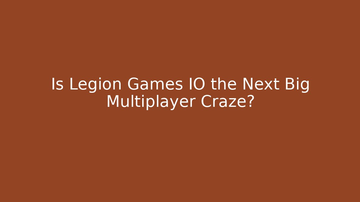 Is Legion Games IO the Next Big Multiplayer Craze?