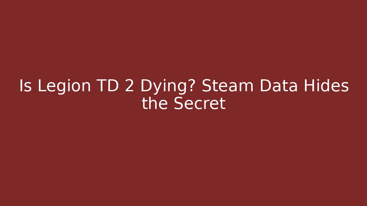 Is Legion TD 2 Dying? Steam Data Hides the Secret