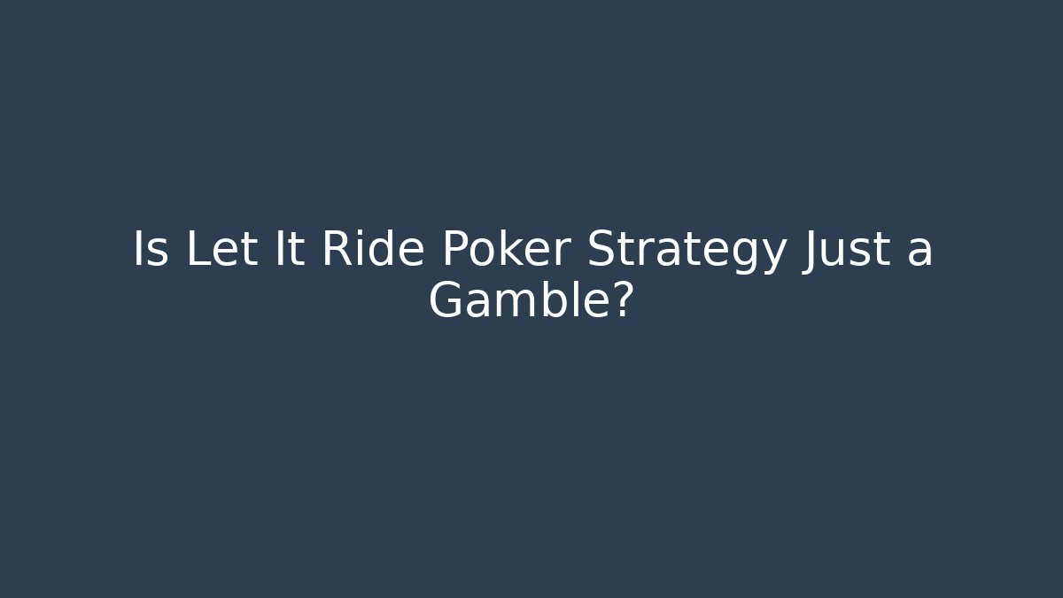 Is Let It Ride Poker Strategy Just a Gamble?