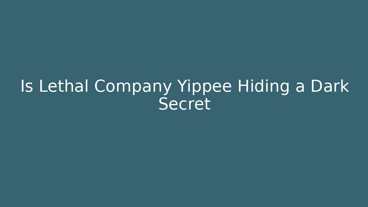 Is Lethal Company Yippee Hiding a Dark Secret