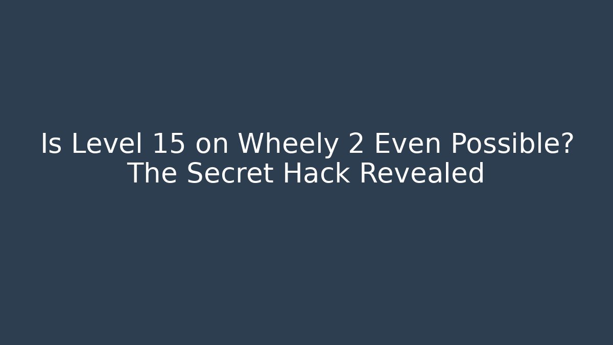 Is Level 15 on Wheely 2 Even Possible? The Secret Hack Revealed - Critter Realm