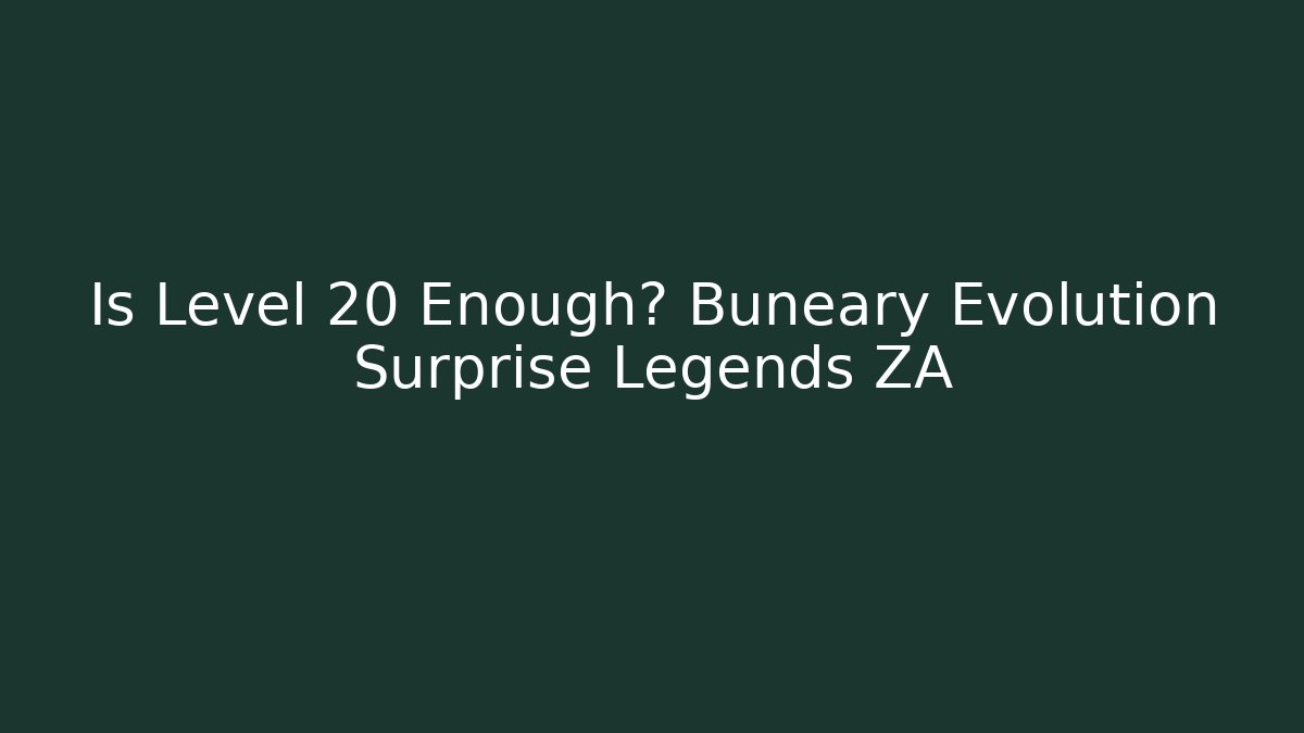 Is Level 20 Enough? Buneary Evolution Surprise Legends ZA