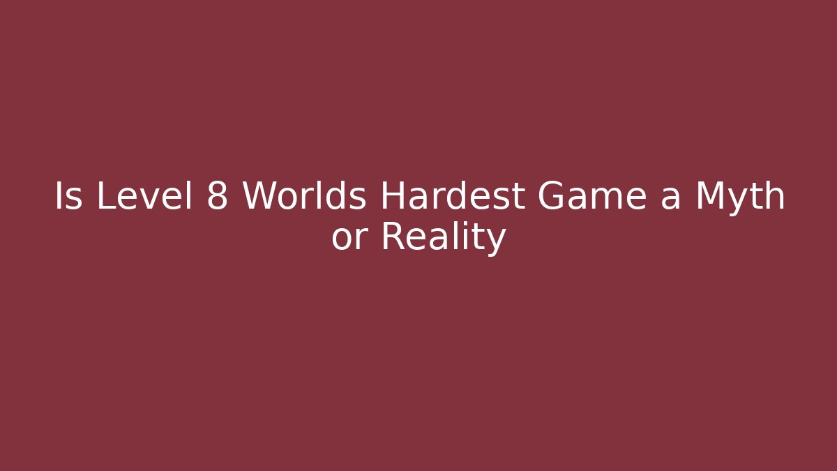 Is Level 8 Worlds Hardest Game a Myth or Reality - Critter Realm