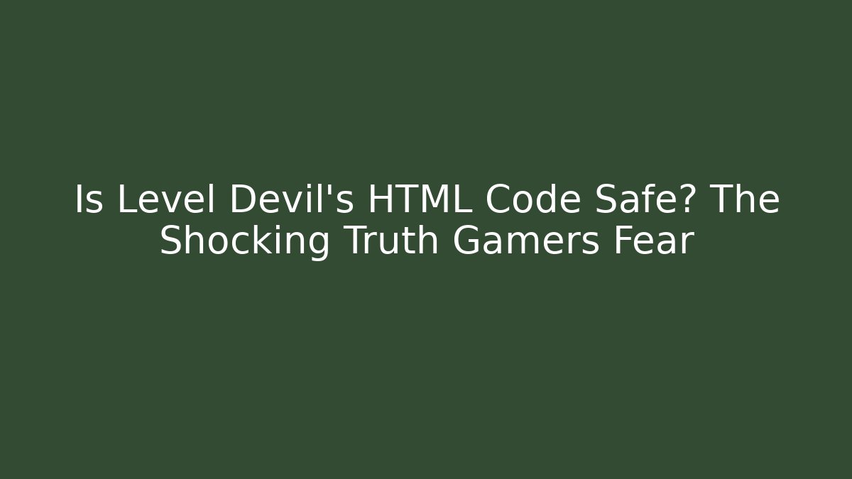 Is Level Devil’s HTML Code Safe? The Shocking Truth Gamers Fear