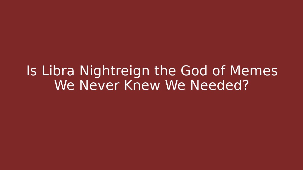 Is Libra Nightreign the God of Memes We Never Knew We Needed?