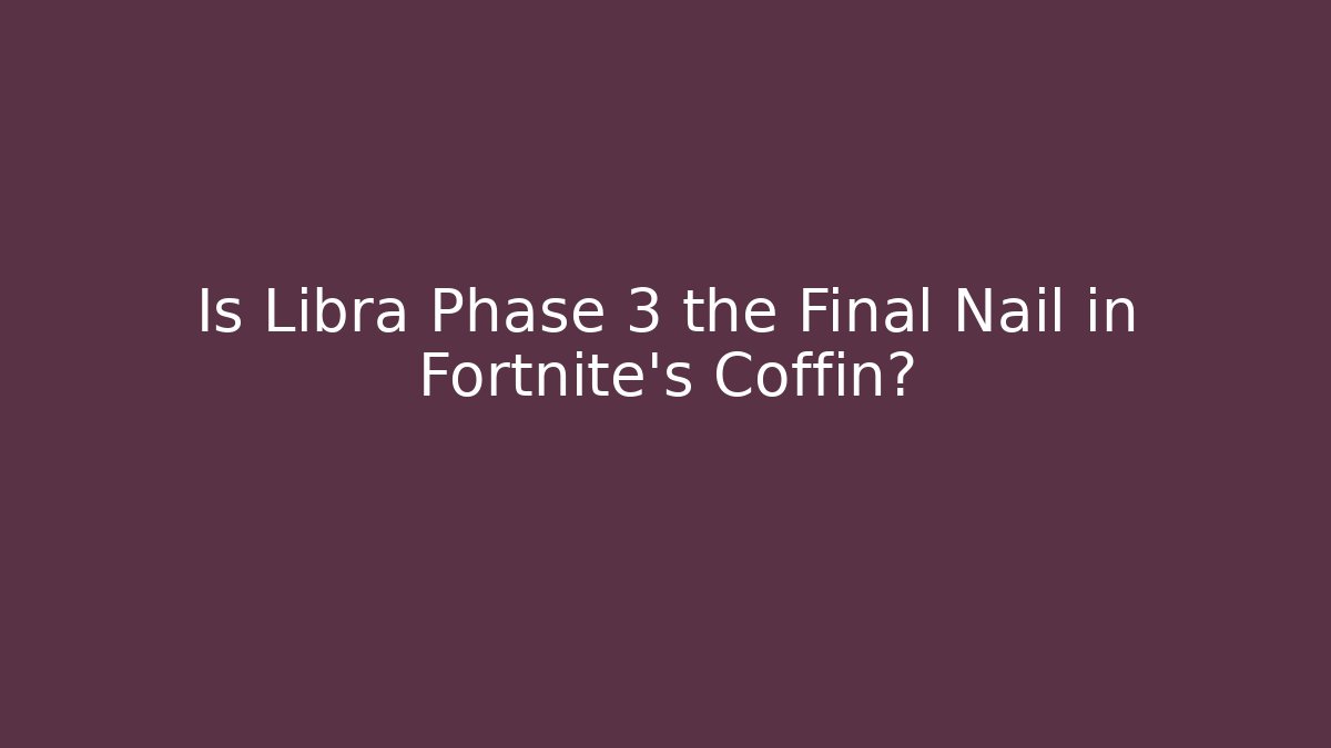 Is Libra Phase 3 the Final Nail in Fortnite's Coffin?